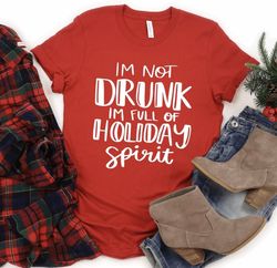 Im not drunk Im full of holiday spirit shirt , Christmas Tshirt, Matching Family Christmas Shirt, Funny christmas gift,