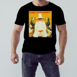 Burn Your Money shirt, Shirt For Men Women, Graphic Design, Unisex Shirt