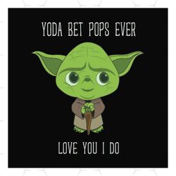 Yoda best pops love you I do,fathers day svg, fathers day gift,yoda svg,yoda best pops,pops gift, pops yoda,love baby yo