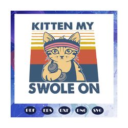 Kitten my swole on svg, kitten vintage svg, cat svg, cat lover, cat mom svg, cat lover gym svg, funny cat workout svg, c