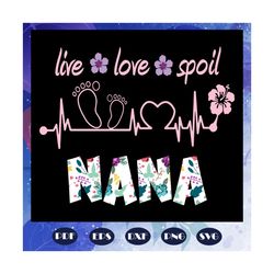 Live love spoil nana svg, nana svg, nana life, mother day svg, mother day gift, mother svg, nana svg, grandma svg, grand