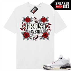White Cement 3s to match Sneaker Match Tees White 'Trust No One Floral'