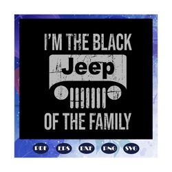 I am the black jeep of the family, jeep svg, jeep family, black jeep, funny jeep, jeep wrangler, trending svg, For Silho