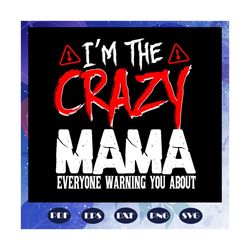 I am the crazy mama svg, mama svg, mothers day svg, mama life, mothers day gift, mama birthday, gift for mom, baby child