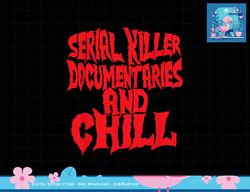 Serial Killer Documentaries And Chill Halloween png, sublimation copy