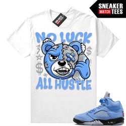 UNC 5s to match Sneaker Match Tees White 'No Luck All Hustle Bear'