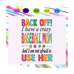 Back off i have a crazy basbeball mom , baseball mom svg, football mom svg, sports mom, ball svg, mom svg, mom life, bes