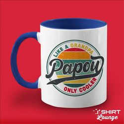 Papou Mug, Coffee Cup, Like A Grandpa Only Cooler Papou Gift, Fathers Day Present, Gift from Grandson, Granddaughter, Be