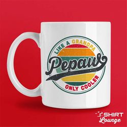 Pepaw Mug, Coffee Cup, Like A Grandpa Only Cooler Pepaw Gift, Fathers Day Present, Gift from Grandson, Granddaughter, Be