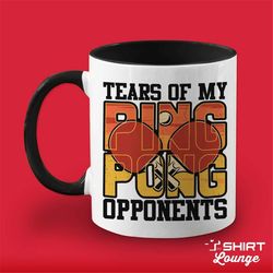 Funny Ping Pong Mug, Table Tennis Player Cup, Tears Of My Opponents, Ping Pong Gift, Table Tennis Present, Gift for Ping