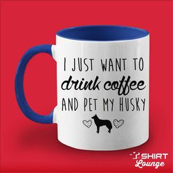 I Just Want To Drink Coffee And Pet My Husky Mug, Husky Coffee Cup, Husky Lover Gift Present, Dog Breed Idea, I Love My