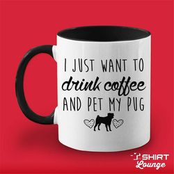 I Just Want To Drink Coffee And Pet My Pug Mug, Pug Coffee Cup, Pug Lover Gift, Pug Present, Pug Breed Gift Idea, I Love