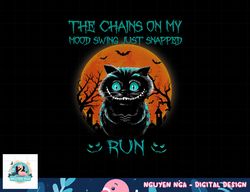 The Chains On My Mood Swing Just Snapped Run Halloween Cat png, sublimation copy