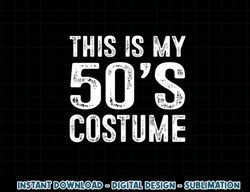 This is my 50 s Costume 1950s Halloween Costume png, sublimation copy