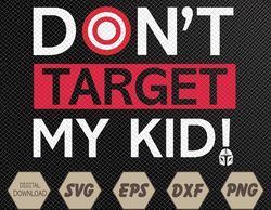 Don't Target My Kid Funny Saying Quote Svg, Eps, Png, Dxf, Digital Download