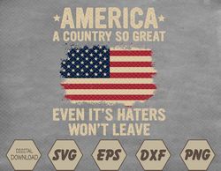 America a country so great even it's Haters won't leave Svg, Eps, Png, Dxf, Digital Download