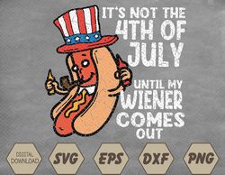 Not 4th July Until My Wiener Come Out Funny Hotdog Men Women Svg, Eps, Png, Dxf, Digital Download