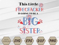 This Little Firecracker is going to be Big Sister, 4th July Premium Svg, Eps, Png, Dxf, Digital Download