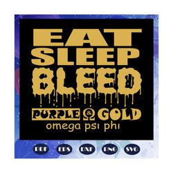 Eat sleep bleed purple gold, Omega psi phi svg, Omega psi phi gift, Omega psi phi, Omega psi svg, Omega psi gift,psi phi