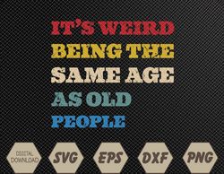 It's Weird Being The Same Age As Old People Funny Vintage Svg, Eps, Png, Dxf, Digital Download