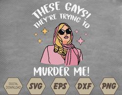 These Gays! They're Trying to Murder Me! Funny Quote Svg, Eps, Png, Dxf, Digital Download