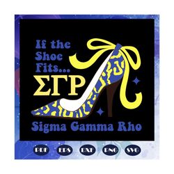 If the shoe fits sigma gamma rho, Sigma Gamma Rho, Sigma Gamma gifts, Sigma Gamma svg, theta sigma shirt,Sigma sorority
