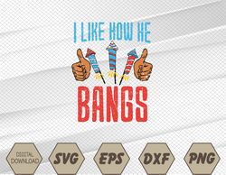 I Like How He Bangs Fireworks Funny 4th of July Couple Svg, Eps, Png, Dxf, Digital Download