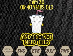 I Am 30 Or 40 Years Old And I Do Not Need This Svg, Eps, Png, Dxf, Digital Download