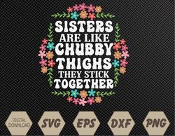 Sisters Are Like Chubby Thighs They Stick Together Quote Svg, Eps, Png, Dxf, Digital Download