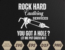 Rock Hard Caulking Services You Got A Hole Let Me Put Caulk Svg, Eps, Png, Dxf, Digital Download
