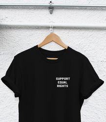 support equal rights shirt Equality Shirt blm shirt Equality Clothing Equal Rights shirt Gender LGBT Equal Rights Black
