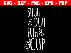 Shuh Duh Fuh Cup Svg, Funny Mug Svg, Svg Files For Cricut, Swearing Svg, Coffee Mug Svg, Funny Coffee Svg