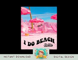 Barbie The Movie I Do Beach png, sublimation copy