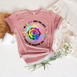 Be Careful Who You Hate It Could be Someone You Love Shirt,Equal Rights,Pride Shirt,LGBT Shirt,Social Justice,Human Righ