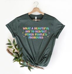 What A Beautiful Day to Respect Other Peoples Pronouns Shirt, Gay Tee, Positive Shirt,Human Rights Shirt,Equality Tee,LG