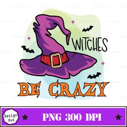 Witches Be Crazy Svg Sublimation, Halloween Png, Halloween Printable