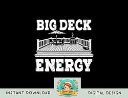 Big a Deck Energy Backyard Deck Patio Outdoor Energie png, sublimation copy