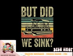 Boating-Shirt But Did We Sink Funny Men Pontoon Boat Captain png, sublimation copy