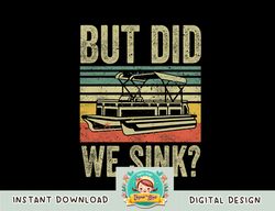 Boating-Shirt But Did We Sink Funny Men Pontoon Boat Captain png, sublimation copy