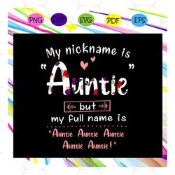 My nickname is Auntie but my full name is Auntie svg, mothers day svg, mothers day gift, nana svg, gift for nana, nana l