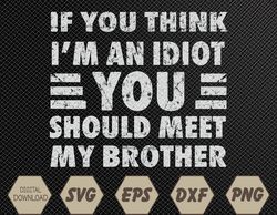 If You Think I'm An Idiot You Should Meet My Brother Funny Premium Svg, Eps, Png, Dxf, Digital Download