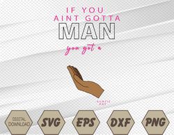 If You Ain't Gotta Man Svg, Eps, Png, Dxf, Digital Download