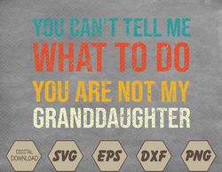 You Can't Tell Me What-To-Do You Are Not My Granddaughter Svg, Eps, Png, Dxf, Digital Download