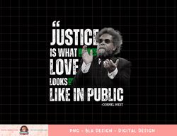 Cornel West Quote Justice is What Love Looks Like In Public png, sublimation copy