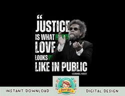 Cornel West Quote Justice is What Love Looks Like In Public png, sublimation copy