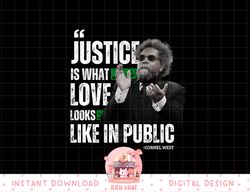 cornel west quote justice is what love looks like in public png, sublimation copy