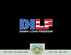 DILF Damn I Love Freedom Funny Patriotic 4th Of July Pride png, sublimation copy