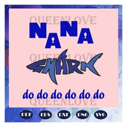 Nana shark do do do, nana, nana svg, nana gift, nana birthday, nana life, best nana ever, gift from children, trending s