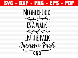 Motherhood Is A Walk In The Park Svg, Fatherhood, Jurassic Park Svg, Instant Download, Walk In The Park, Mothers Day