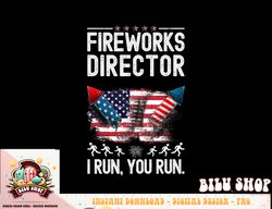 Fireworks Director I Run You Run Flag Funny 4th of July Man png, sublimation copy